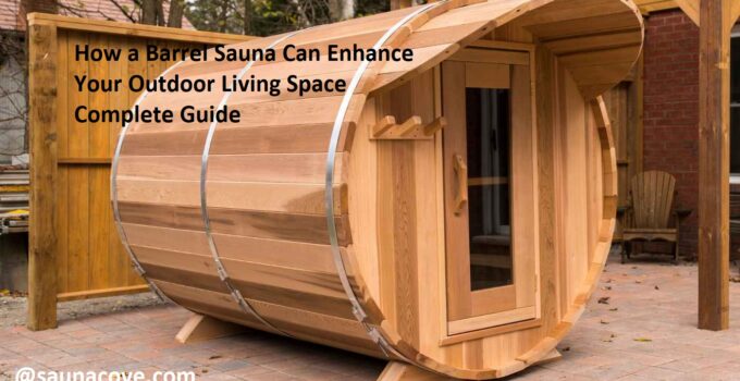 How a Barrel Sauna Can Enhance Your Outdoor Living Space Complete Guide